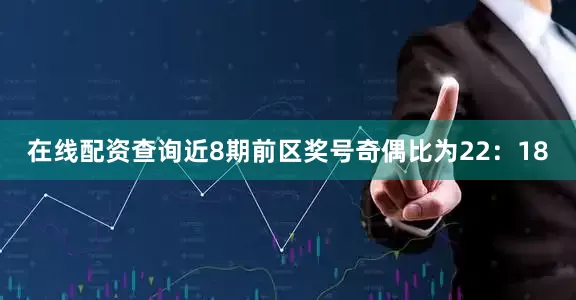 在线配资查询近8期前区奖号奇偶比为22：18