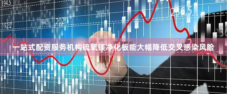 一站式配资服务机构硫氧镁净化板能大幅降低交叉感染风险