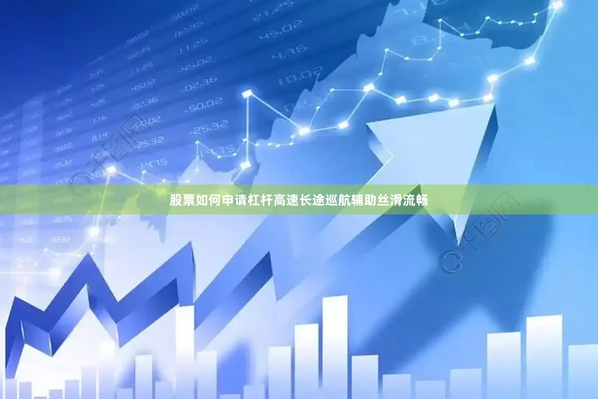 股票如何申请杠杆高速长途巡航辅助丝滑流畅