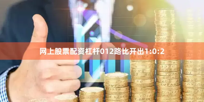 网上股票配资杠杆012路比开出1:0:2