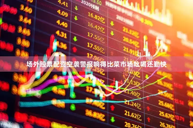 场外股票配资空袭警报响得比菜市场吆喝还勤快